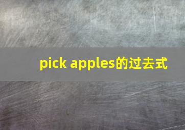 pick apples的过去式